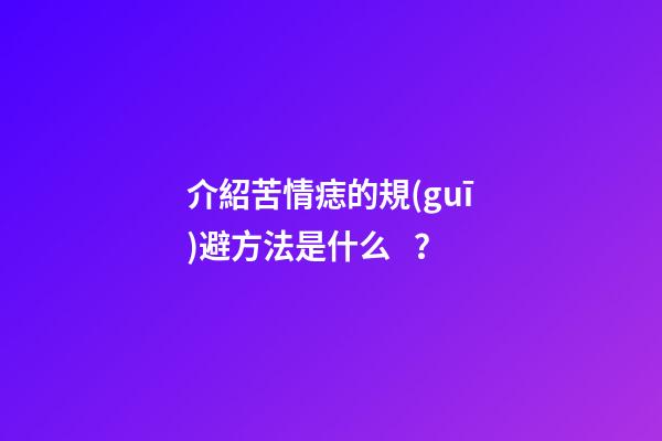 介紹苦情痣的規(guī)避方法是什么？